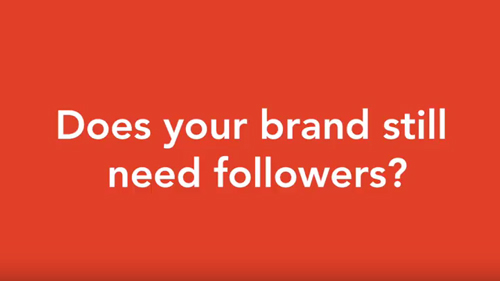 Does your brand still need followers?