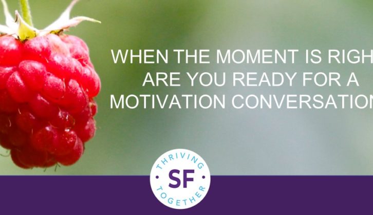 When the moment is right, are you ready for a motivation conversation?